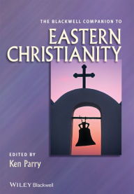 Title: The Blackwell Companion to Eastern Christianity / Edition 1, Author: Ken Parry