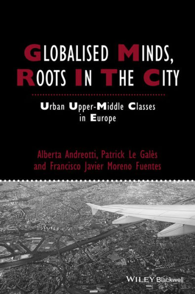 Globalised Minds, Roots in the City: Urban Upper-middle Classes in Europe / Edition 1