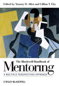 Title: The Blackwell Handbook of Mentoring: A Multiple Perspectives Approach / Edition 1, Author: Tammy D. Allen