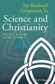 Title: The Blackwell Companion to Science and Christianity, Author: J. B. Stump