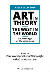 Title: Art in Theory: The West in the World - An Anthology of Changing Ideas, Author: Paul Wood