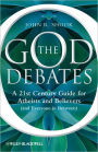 The God Debates: A 21st Century Guide for Atheists and Believers (and Everyone in Between) / Edition 1