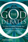 The God Debates: A 21st Century Guide for Atheists and Believers (and Everyone in Between)