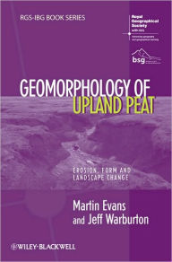 Title: Geomorphology of Upland Peat: Erosion, Form and Landscape Change / Edition 1, Author: Martin Evans
