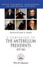 A Companion to the Antebellum Presidents, 1837 - 1861
