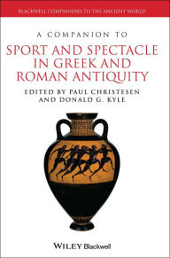 Title: A Companion to Sport and Spectacle in Greek and Roman Antiquity / Edition 1, Author: Paul Christesen