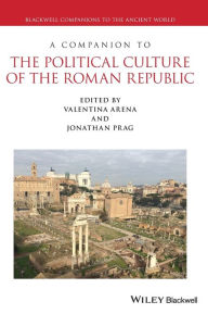 Title: A Companion to the Political Culture of the Roman Republic, Author: Valentina Arena