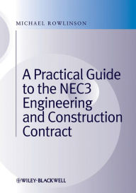 Title: A Practical Guide to the NEC3 Engineering and Construction Contract, Author: Michael Rowlinson