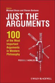 Just the Arguments: 100 of the Most Important Arguments in Western Philosophy