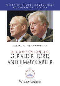 Title: A Companion to Gerald R. Ford and Jimmy Carter / Edition 1, Author: Scott Kaufman