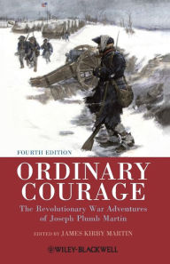 Title: Ordinary Courage: The Revolutionary War Adventures of Joseph Plumb Martin / Edition 4, Author: James Kirby Martin