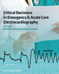 Title: Critical Decisions in Emergency and Acute Care Electrocardiography, Author: William J. Brady