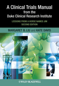 Title: A Clinical Trials Manual From The Duke Clinical Research Institute: Lessons from a Horse Named Jim, Author: Margaret Liu