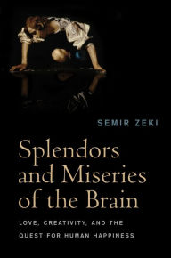 Title: Splendors and Miseries of the Brain: Love, Creativity, and the Quest for Human Happiness, Author: Semir Zeki