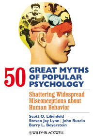 Title: 50 Great Myths of Popular Psychology: Shattering Widespread Misconceptions about Human Behavior, Author: Scott O. Lilienfeld