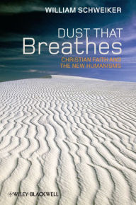 Title: Dust that Breathes: Christian Faith and the New Humanisms, Author: William Schweiker