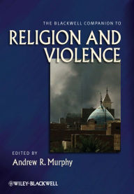 Title: The Blackwell Companion to Religion and Violence, Author: Andrew R. Murphy