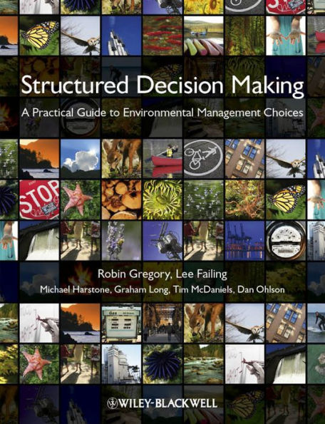 Structured Decision Making: A Practical Guide to Environmental Management Choices