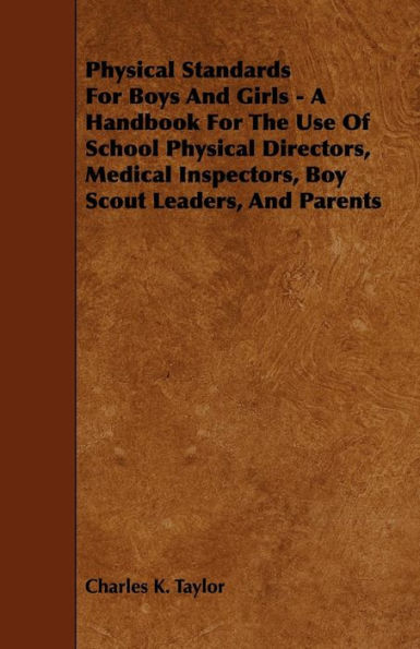 Physical Standards for Boys and Girls - A Handbook for the Use of School Physical Directors, Medical Inspectors, Boy Scout Leaders, and Parents