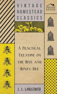 Title: A Practical Treatise On The Hive And Honey-Bee, Author: L L Langstroth
