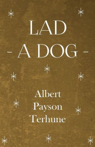 Title: Lad - A Dog, Author: Albert Payson Terhune