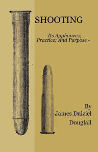 Title: Shooting - Its Appliances - Practice - And Purpose, Author: James Dalziel Dougall