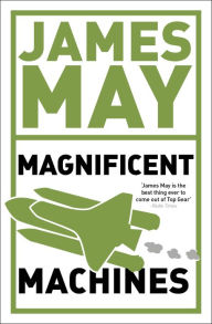 Title: James May's Magnificent Machines: How men in sheds have changed our lives, Author: James May