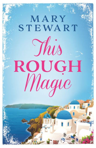 This Rough Magic: A completely unputdownable South of France adventure from the Queen of the Romantic Mystery