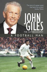 Title: John Giles: A Football Man - My Autobiography: The heart of the game, Author: John Giles