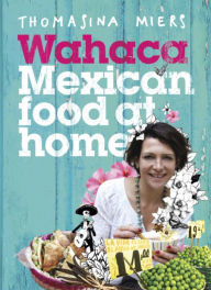 Title: Wahaca: Mexican Food at Home, Author: Thomasina Miers