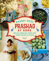 Title: Prashad At Home: Everyday Indian Cooking from our Vegetarian Kitchen, Author: Kaushy Patel