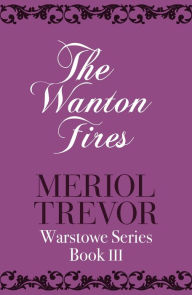 Title: The Wanton Fires: Warstowe Saga Book Three, Author: Meriol Trevor