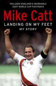 Title: Landing on My Feet: A deeply personal memoir, Author: Mike Catt