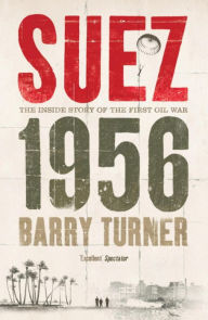 Title: Suez 1956: The Inside Story of the First Oil War, Author: Barry Turner