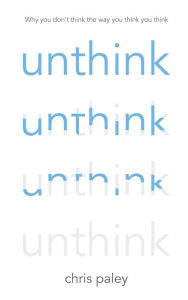 Title: Unthink: And how to harness the power of your unconscious, Author: Chris Paley