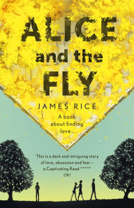 Title: Alice and the Fly: 'a darkly quirky story of love, obsession and fear' Anna James, Author: James Rice