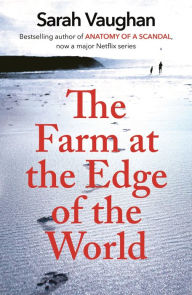 Title: The Farm at the Edge of the World: The unputdownable page-turner from bestselling author of ANATOMY OF A SCANDAL, soon to be a major Netflix series, Author: Sarah Vaughan