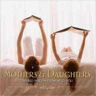 Mothers & Daughters : Shared Wisdom from Me to You
