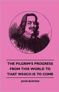 Title: The Pilgrim's Progress - From This World to That Which Is to Come, Author: John Bunyan