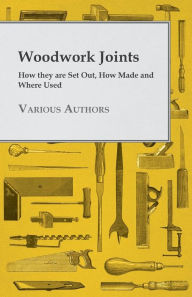 Title: Woodwork Joints - How they are Set Out, How Made and Where Used, Author: Various