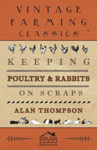 Title: Keeping Poultry and Rabbits on Scraps, Author: Alan Thompson