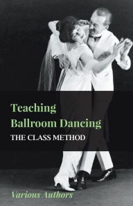 Title: Teaching Ballroom Dancing - The Class Method, Author: Various