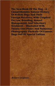 The New Book Of The Dog - A Comprehensive Natural History Of British Dogs And Their Foreign Relatives, With Chapters On Law, Breeding, Kennel Management, And Veterinary Treatment - Illustrated With Twenty-One Plates And Numerous Photographic Portraits Of