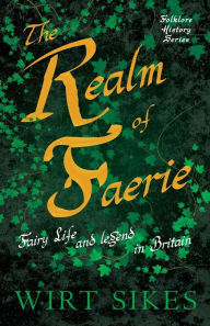 Title: The Realm of Faerie - Fairy Life and Legend in Britain (Folklore History Series), Author: Wirt Sikes