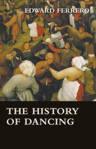 Title: The History of Dancing, Author: Edward Ferrero