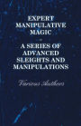 Expert Manipulative Magic - A Series of Advanced Sleights and Manipulations