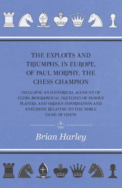 Paul Morphy, the Chess Champion: His Exploits and Triumphs in Europe by  Frederick Milnes Edge, eBook