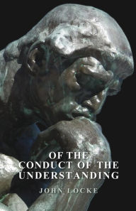 Title: Of The Conduct Of The Understanding, Author: John Locke