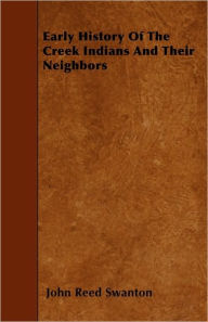 Title: Early History Of The Creek Indians And Their Neighbors, Author: John Reed Swanton