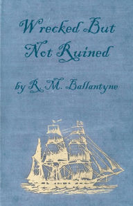 Title: Wrecked But Not Ruined, Author: Robert Michael Ballantyne